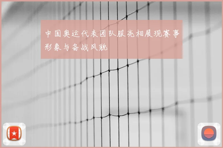 中国奥运代表团队服亮相展现赛事形象与备战风貌