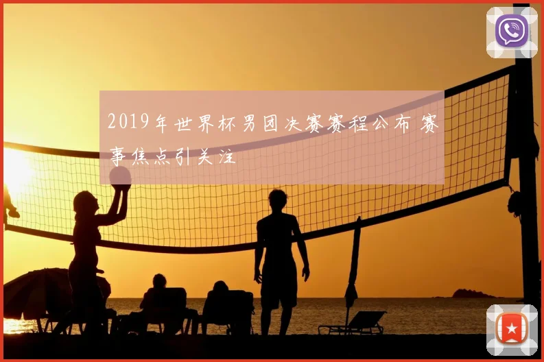 2019年世界杯男团决赛赛程公布 赛事焦点引关注