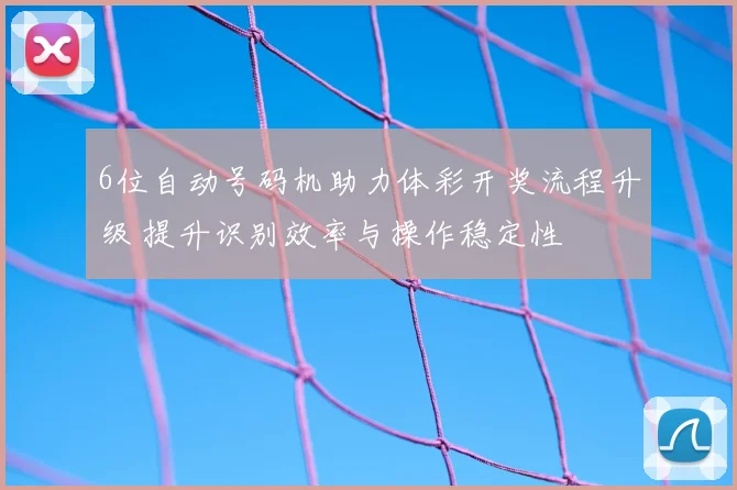 6位自动号码机助力体彩开奖流程升级 提升识别效率与操作稳定性