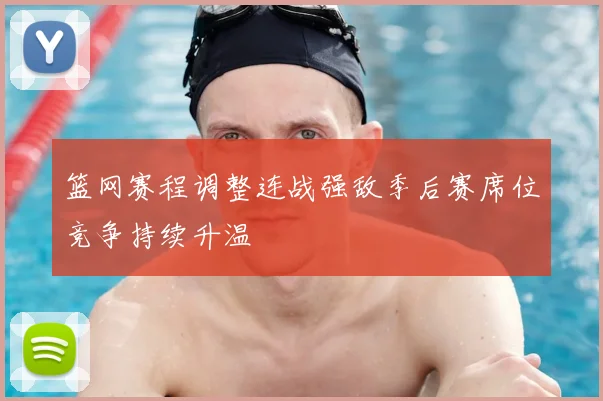 篮网赛程调整连战强敌季后赛席位竞争持续升温